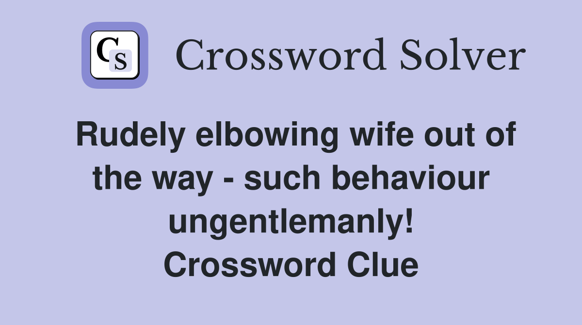 Rudely elbowing wife out of the way such behaviour ungentlemanly